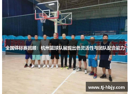 全国锦标赛回顾：杭州篮球队展现出色灵活性与团队配合能力