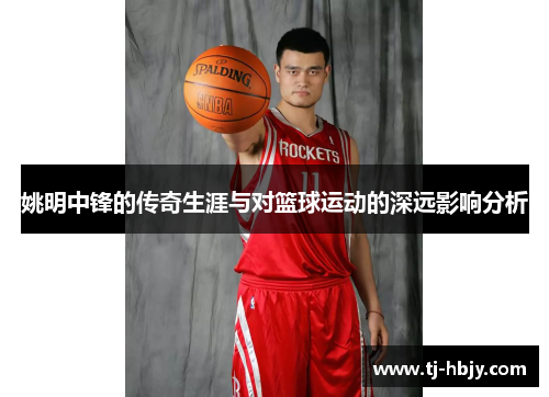 姚明中锋的传奇生涯与对篮球运动的深远影响分析