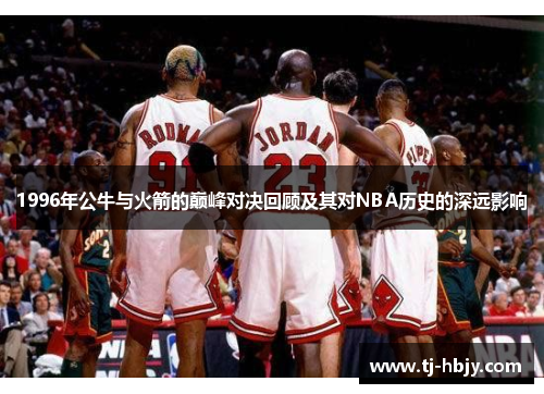 1996年公牛与火箭的巅峰对决回顾及其对NBA历史的深远影响