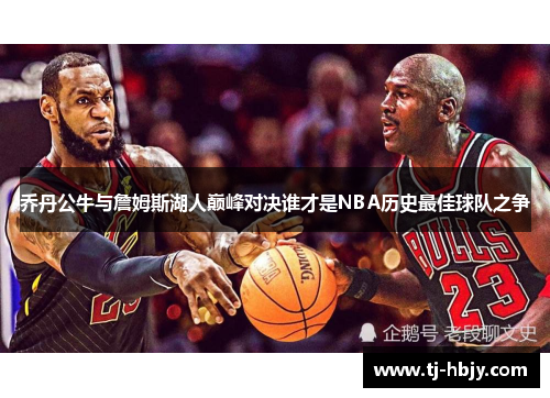 乔丹公牛与詹姆斯湖人巅峰对决谁才是NBA历史最佳球队之争