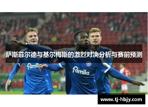 萨斯菲尔德与基尔梅斯的激烈对决分析与赛前预测